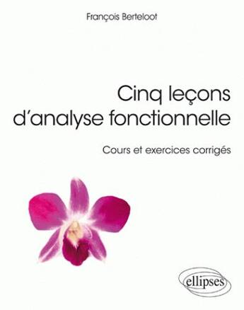 Couverture du livre « Cinq leçons d'analyse fonctionnelle ; cours et exercices corrigés » de Francois Berteloot aux éditions Ellipses