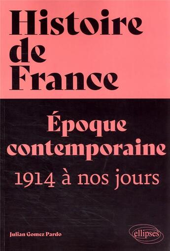 Couverture du livre « Histoire de France, volume 4 : la France contemporaine, tome 2 (1914 à nos jours) » de Julian Gomez Pardo aux éditions Ellipses