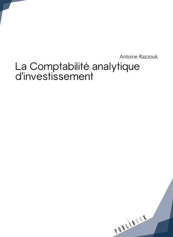 Couverture du livre « La comptabilite analytique d'investissement » de Antoine Razzouk aux éditions Publibook