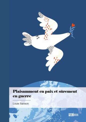 Couverture du livre « Plaisamment en paix et sûrement en guerre » de Louis Sanson aux éditions Publibook