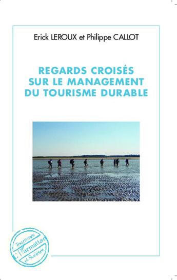 Couverture du livre « Regards croisés sur le management du tourisme durable » de Erick Leroux et Philippe Caillot aux éditions L'harmattan