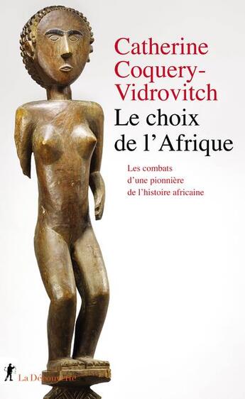 Couverture du livre « Le choix de l'Afrique : les combats d'une pionnière de l'histoire africaine » de Catherine Coquery-Vidrovitch aux éditions La Decouverte