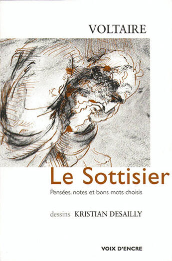 Couverture du livre « Le sottisier ; pensées, notes et bons mots choisis » de Voltaire et Kristian Desailly aux éditions Voix D'encre