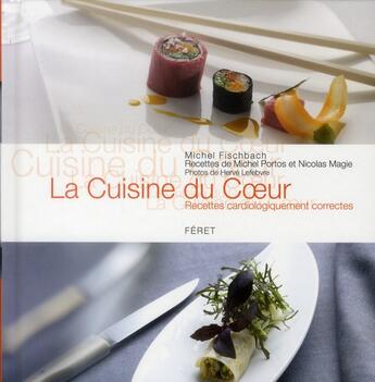 Couverture du livre « La cuisine à coeur ; recettes cardiologiquement correctes » de Michel Fischbach et Michel Portos et Nicolas Magie et Herve Lefebvre aux éditions Feret