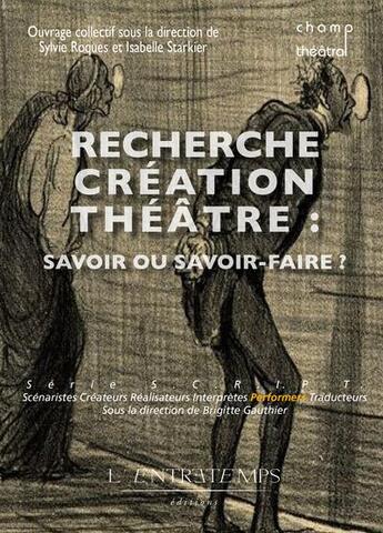 Couverture du livre « S.C.R.I.P.T. : recherche création théâtre : savoir ou savoir-faire ? » de Isabelle Starkier et Sylvie Roques aux éditions L'entretemps