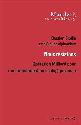 Couverture du livre « Nous résisterons : Opération milliard pour une transformation écologique juste » de Claude Alphandery et Bastien Sibille aux éditions Les Petits Matins