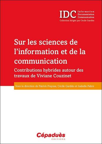 Couverture du livre « Sur les sciences de l'information et de la communication ; contributions hybrides autour des travaux de Viviane Couzinet » de Cecile Gardies et Isabelle Fabre et Patrick Fraysse aux éditions Cepadues