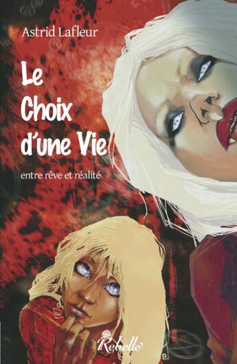 Couverture du livre « Le choix d'une vie entre reve et realite » de Astrid Lafleur aux éditions Rebelle