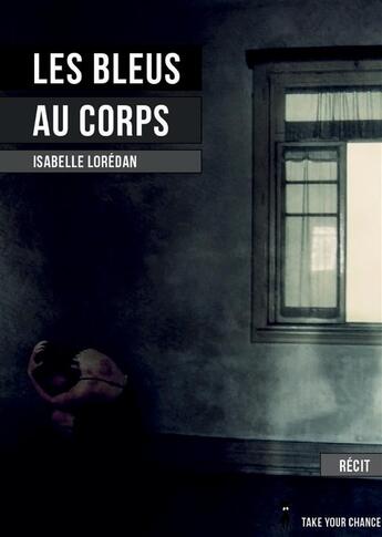 Couverture du livre « Les bleus au corps » de Isabelle Loredan aux éditions Take Your Chance