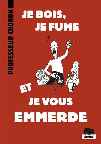 Couverture du livre « Je bois, je fume et je vous emmerde » de Professeur Choron aux éditions Wombat