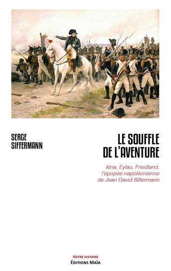 Couverture du livre « Le souffle de l'aventure : Iéna, Eylau, Friedland, l'épopée napoléonienne de Jean David Siffermann » de Serge Siffermann aux éditions Editions Maia