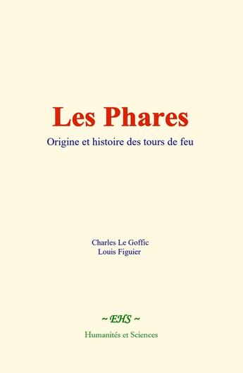 Couverture du livre « Les Phares : Origine et histoire des tours de feu » de Charles Le Goffic et Louis Figuier aux éditions Le Mono