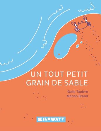 Couverture du livre « Un tout petit grain de sable » de Galia Tapiero et Marion Brand aux éditions Kilowatt