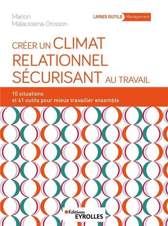 Couverture du livre « Créer un climat relationnel sécurisant au travail : 10 situations et 41 outils pour mieux travailler ensemble » de Marion Malaussena-Drosson aux éditions Eyrolles