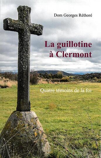 Couverture du livre « La guillotine à Clermont : quatre témoins de la foi » de Georges Rethore aux éditions Randol