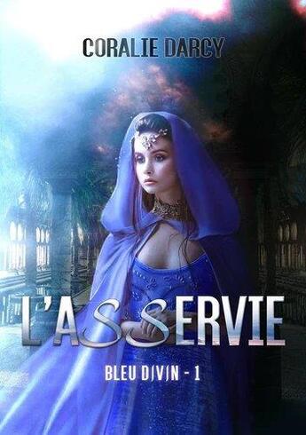 Couverture du livre « Bleu divin Tome 1 : l'asservie » de Coralie Darcy aux éditions L'alsacienne Independante