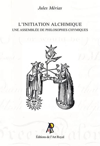 Couverture du livre « L initiation alchimique - une assemblee de philosophes chymiques » de Jules Merias aux éditions Editions De L'art Royal