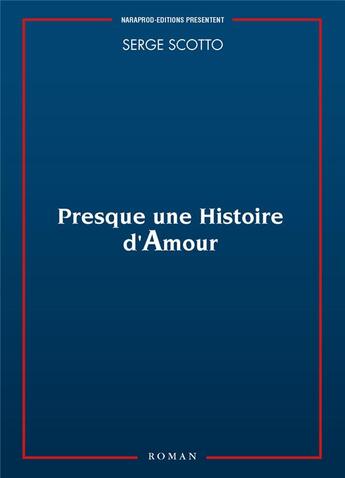 Couverture du livre « Presque une histoire d'amour » de Serge Scotto aux éditions Naraprod Editions