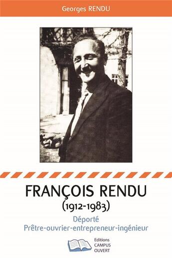 Couverture du livre « François Rendu 1912-1983 : déporté-prêtre-ouvrier-entrepreneur-ingenieur » de Georges Rendu aux éditions Campus Ouvert