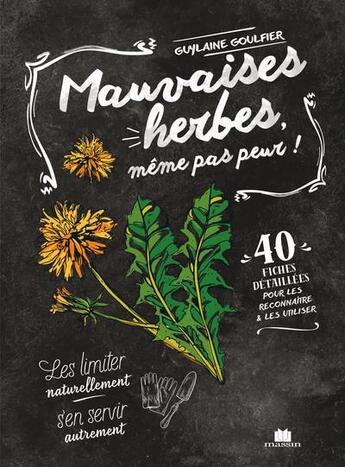 Couverture du livre « Mauvaises herbes, même pas peur ! 40 fiches détaillées pour les reconnaître et les utiliser » de Guylaine Goulfier aux éditions Massin