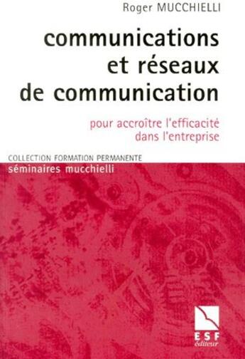 Couverture du livre « Communcation et réseaux de communication ; pour accroître l'efficacité dans l'entreprise » de Roger Mucchielli aux éditions Esf