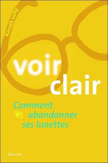 Couverture du livre « Voir clair ; comment abandonner ses lunettes » de Xanath Lichy aux éditions Grancher