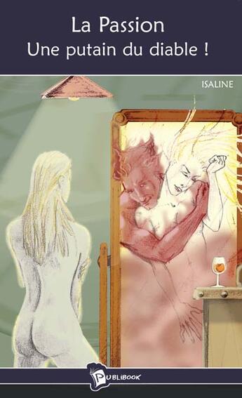 Couverture du livre « La passion ; une putain du diable » de Isaline aux éditions Publibook