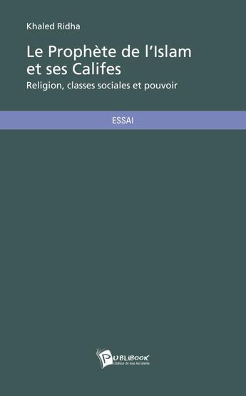 Couverture du livre « Le prophete de l islam et ses califes » de Khaled Ridha aux éditions Publibook