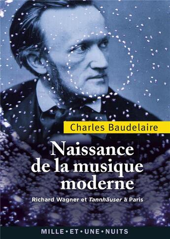 Couverture du livre « Naissance de la musique moderne ; Richard Wagner et Tannhäuser à Paris » de Charles Baudelaire aux éditions Mille Et Une Nuits