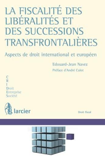 Couverture du livre « La fiscalité des libéralité et des successions transfrontalières ; aspects de droit international et européen » de Edouard-Jean Navez aux éditions Larcier