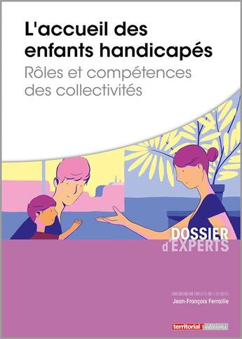 Couverture du livre « L'accueil des enfants handicapés ; rôles et compétences des collectivités » de Jean-Francois Ferraille aux éditions Territorial