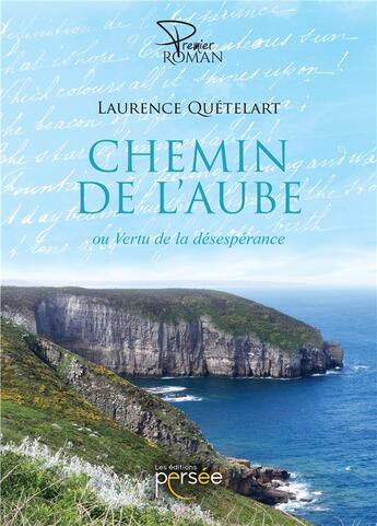 Couverture du livre « Chemin de l'aube ; ou vertu de la désespérance » de Laurence Quetelart aux éditions Persee