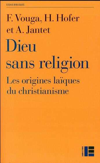 Couverture du livre « Dieu sans religion ; les origines laïques du christianisme » de Francois Vougra et Henri Hofer et Andre Jantet aux éditions Labor Et Fides