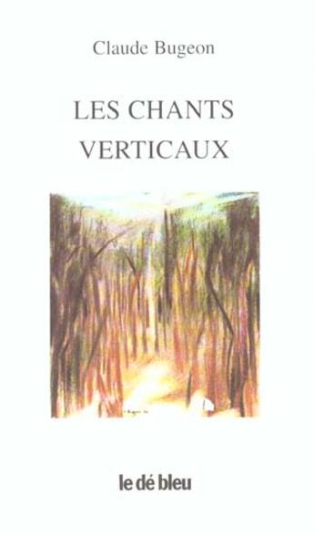 Couverture du livre « Les chants verticaux » de Claude Bugeon aux éditions L'idee Bleue