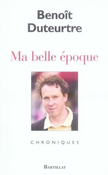 Couverture du livre « Ma belle époque ; chroniques » de Benoit Duteurtre aux éditions Bartillat