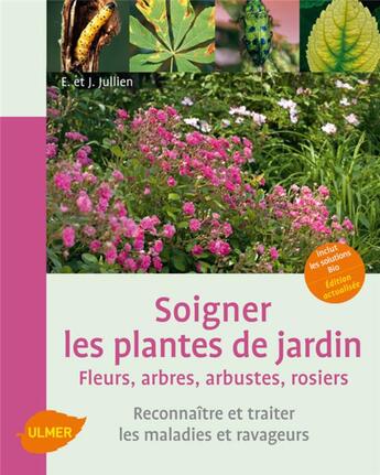 Couverture du livre « Soigner les plantes de jardin ; fleurs, arbres, arbustes, rosiers ; reconnaître et traiter les maladies et ravageurs » de Elisabeth Jullien et Jerome Jullien aux éditions Eugen Ulmer