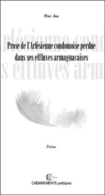 Couverture du livre « Prose de l'Arlésienne condomoise perdue dans les effluves armagnacaises ; cheminements poétiques » de Pier Jos aux éditions Clc