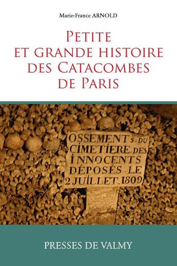 Couverture du livre « Petite et grande histore des catacombes de Paris » de Marie-France Arnold aux éditions Presses De Valmy