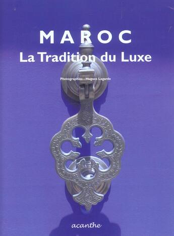 Couverture du livre « Maroc, La Tradition Du Luxe » de Hugues Lagarde aux éditions Acanthe