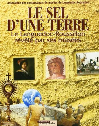 Couverture du livre « Le sel d'une terre ; le Languedoc-Roussillon révélé par ses musées » de  aux éditions Nouvelles Presses Du Languedoc