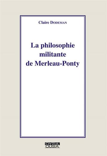 Couverture du livre « La philosophie militante de Merleau-Ponty » de Claire Dodeman aux éditions Ousia
