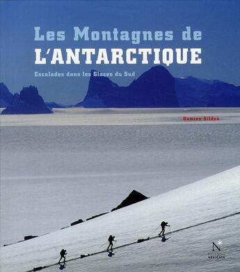 Couverture du livre « Les montagnes de l'Antarctique ; escalades dans les Glaces du Sud » de Damien Gildea aux éditions Nevicata