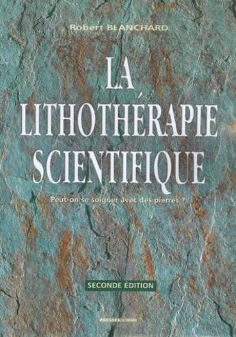 Couverture du livre « La lithothérapie scientifique ; peut-on se soigner avec des pierres ? (2e édition) » de Robert Blanchard aux éditions Presses Du Midi