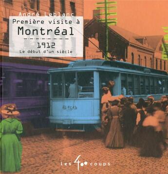 Couverture du livre « Première visite à Montréal ; 1912, le début d'un siècle » de André Leblanc aux éditions 400 Coups