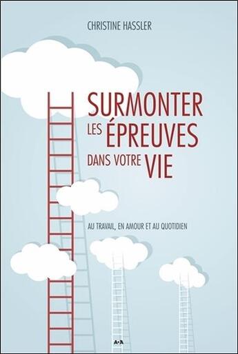 Couverture du livre « Surmonter les épreuves dans votre vie ; au travail, en amour et au quotidien » de Christine Hassler aux éditions Ada