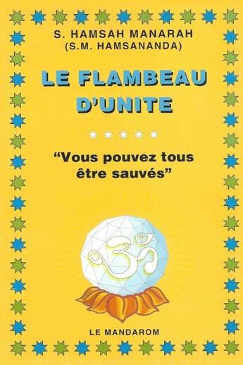 Couverture du livre « Le flambeau d'unité ; « vous pouvez tous être sauvés ! » » de S. Hamsah Manarah aux éditions Mandarom