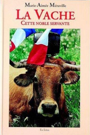 Couverture du livre « La vache, cette noble servante » de Marie-Aimee Meraville aux éditions Est Libris