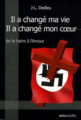 Couverture du livre « Il a changé ma vie, il a changé mon coeur ; de la haine à l'amour » de J.-L. Dedieu aux éditions Dfr