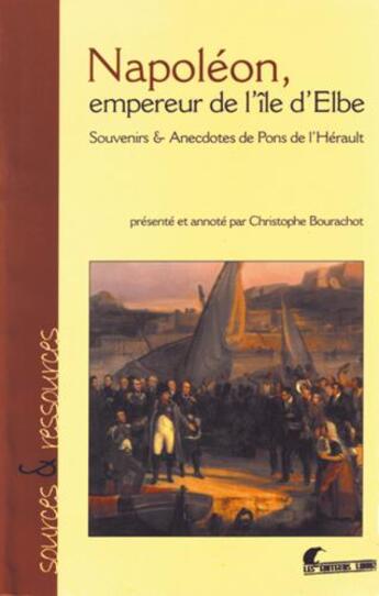 Couverture du livre « Napoléon, empereur de l'île d'Elbe. Souvenirs et anecdotes de Pons de l'Hérault » de Bourachot Christophe aux éditions Les Editeurs Libres