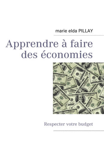 Couverture du livre « Apprendre à faire des économies ; respecter votre budget » de Marie Elda Pillay aux éditions Books On Demand